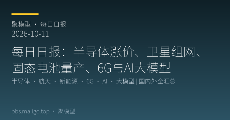 每日日报2026-10-11:半导体涨价、卫星互联网组网、固态电池量产、6G与AI大模型动态(国内外全汇总)-聚模型